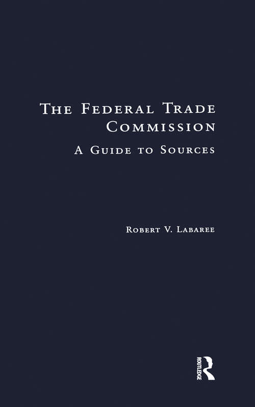 Book cover of The Federal Trade Commission: A Guide to Sources (Research and Information Guides in Business, Industry and Economic Institutions)