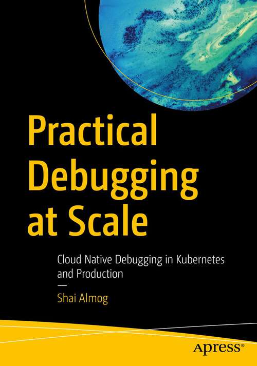 Book cover of Practical Debugging at Scale: Cloud Native Debugging in Kubernetes and Production (1st ed.)