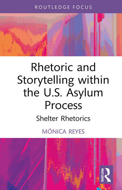 Book cover of Rhetoric and Storytelling within the U.S. Asylum Process: Shelter Rhetorics (Routledge Studies in Rhetoric and Communication)