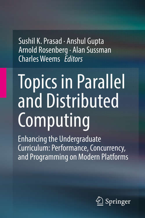 Book cover of Topics in Parallel and Distributed Computing: Introducing Concurrency In Undergraduate Courses (1st ed. 2018)