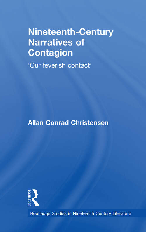 Book cover of Nineteenth-Century Narratives of Contagion: 'Our Feverish Contact' (Routledge Studies in Nineteenth Century Literature: Vol. 1)