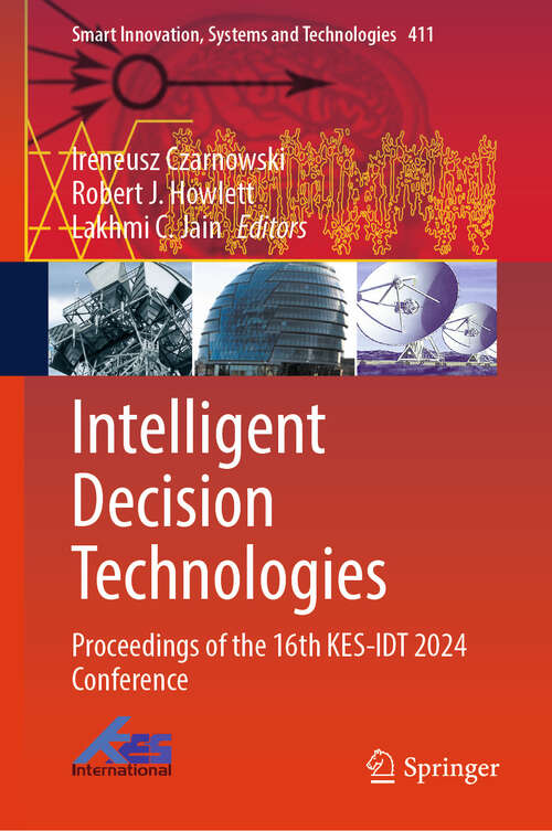 Book cover of Intelligent Decision Technologies: Proceedings of the 16th KES-IDT 2024 Conference (Smart Innovation, Systems and Technologies #411)