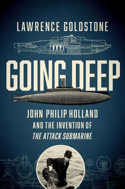 Book cover of Going Deep: John Philip Holland And The Invention Of The Attack Submarine
