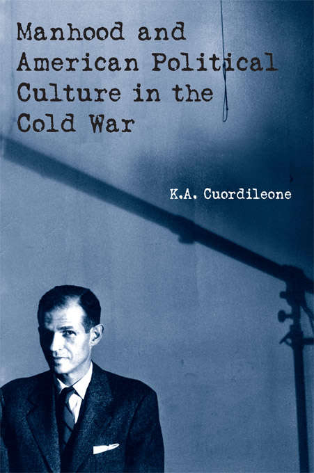 Book cover of Manhood and American Political Culture in the Cold War