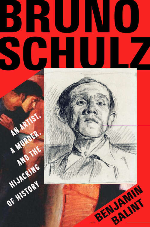 Book cover of Bruno Schulz: An Artist, a Murder, and the Hijacking of History