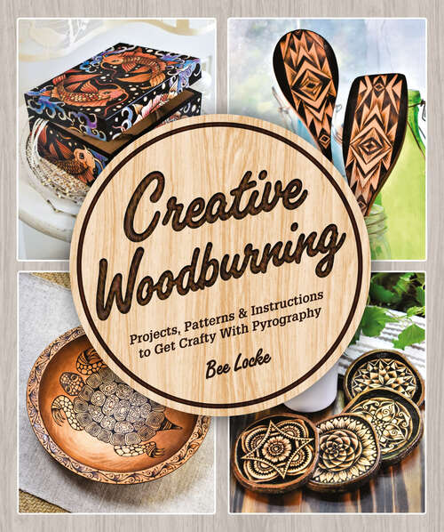 Book cover of Creative Woodburning: Projects, Patterns and Instruction to Get Crafty with Pyrography