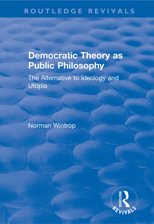 Book cover of Democratic Theory as Public Philosophy: The Alternative to Ideology and Utopia (Routledge Revivals Ser.)