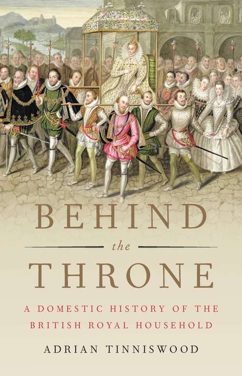 Book cover of Behind the Throne: A Domestic History of the British Royal Household
