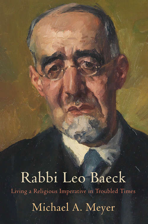 Book cover of Rabbi Leo Baeck: Living a Religious Imperative in Troubled Times (Jewish Culture and Contexts)