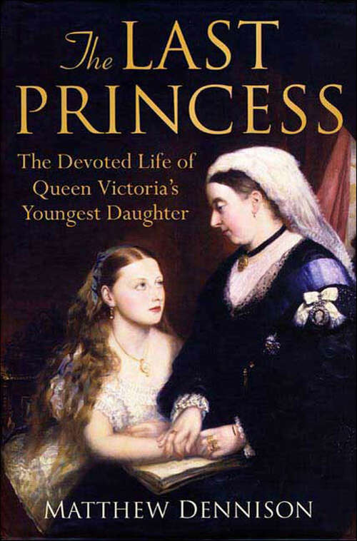 Book cover of The Last Princess: The Devoted Life of Queen Victoria's Youngest Daughter