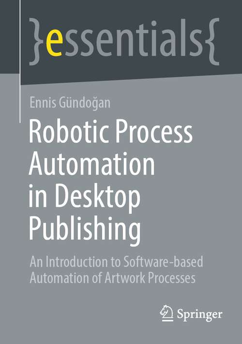 Book cover of Robotic Process Automation in Desktop Publishing: An Introduction to Software-based Automation of Artwork Processes (1st ed. 2022) (essentials)