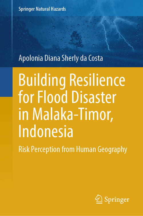 Book cover of Building Resilience for Flood Disaster in Malaka-Timor, Indonesia: Risk Perception from Human Geography (2024) (Springer Natural Hazards)