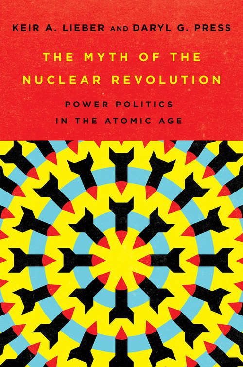 Book cover of The Myth of the Nuclear Revolution: Power Politics in the Atomic Age (Cornell Studies in Security Affairs)