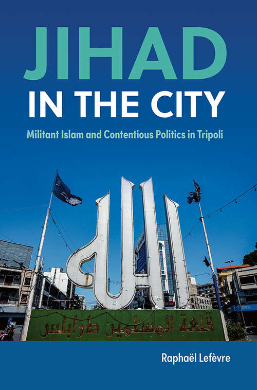 Book cover of Jihad in the City: Militant Islam and Contentious Politics in Tripoli