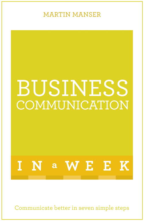 Book cover of Business Communication In A Week: Communicate Better In Seven Simple Steps