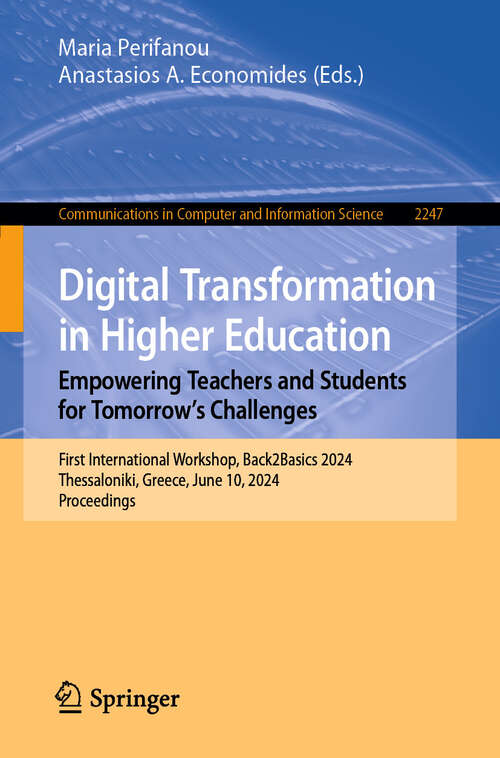 Book cover of Digital Transformation in Higher Education. Empowering Teachers and Students for Tomorrow’s Challenges: First International Workshop, Back2Basics 2024, Thessaloniki, Greece, June 10, 2024, Proceedings (Communications in Computer and Information Science #2247)