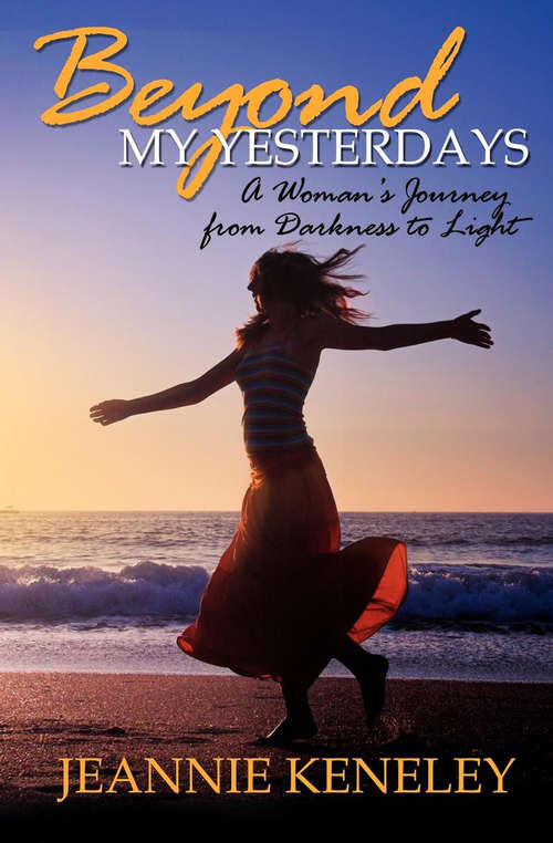 Book cover of Beyond My Yesterdays: A Woman's Journey from Darkness to Light