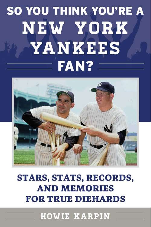 Book cover of So You Think You're a New York Yankees Fan?: Stars, Stats, Records, and Memories for True Diehards