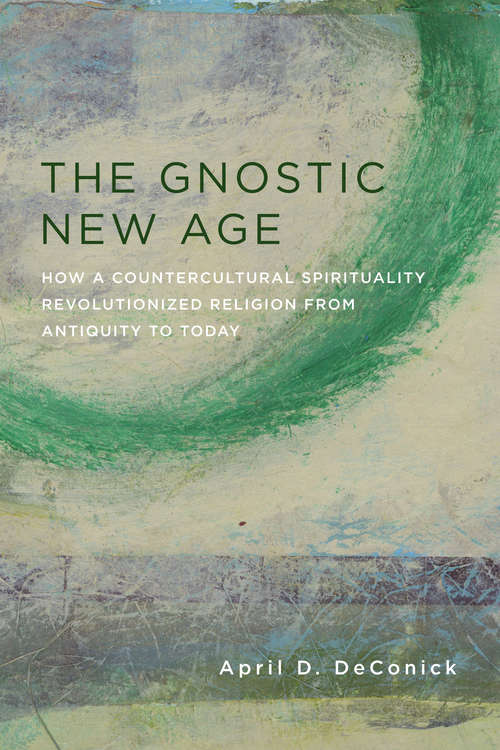 Book cover of The Gnostic New Age: How a Countercultural Spirituality Revolutionized Religion from Antiquity to Today