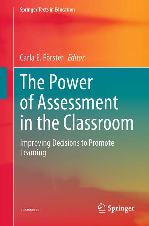 Book cover of The Power of Assessment in the Classroom: Improving Decisions to Promote Learning (1st ed. 2023) (Springer Texts in Education)