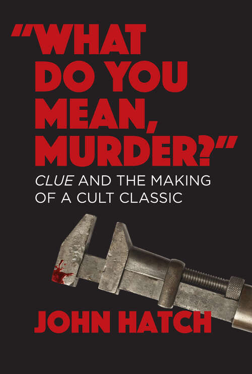 Book cover of "What Do You Mean, Murder?" Clue and the Making of a Cult Classic: Clue And The Making Of A Cult Classic