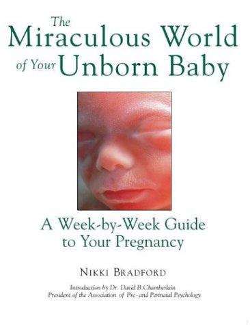 Book cover of The Miraculous World of Your Unborn Baby: A Week-by-Week Guide to Your Pregnancy
