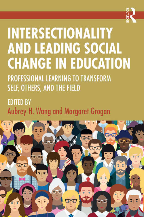 Book cover of Intersectionality and Leading Social Change in Education: Professional Learning to Transform Self, Others, and the Field