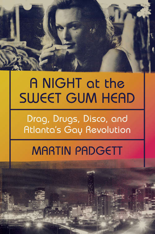 Book cover of A Night at the Sweet Gum Head: Drag, Drugs, Disco, And Atlanta's Gay Revolution