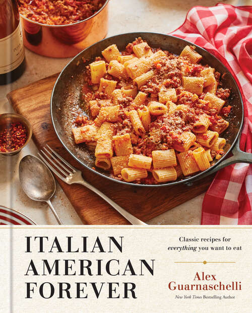 Book cover of Italian American Forever: Classic Recipes for Everything You Want to Eat: A Cookbook