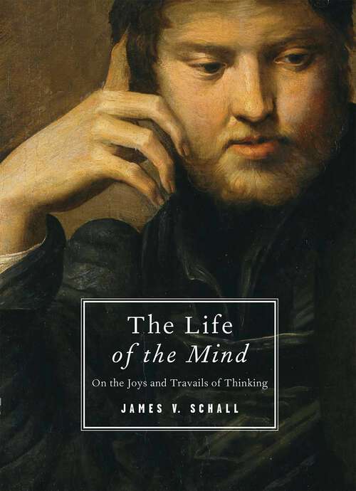 Book cover of The Life of the Mind: On the Joys and Travails of Thinking