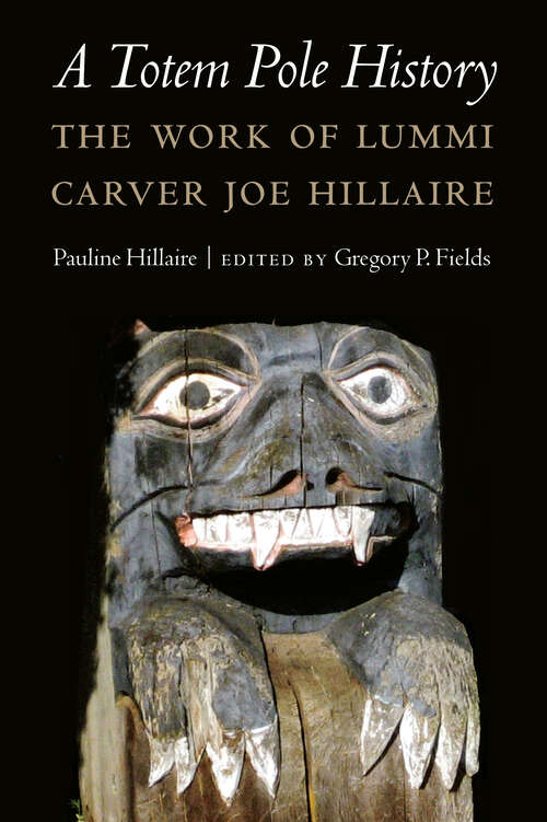 Book cover of A Totem Pole History: The Work of Lummi Carver Joe Hillaire (Studies in the Anthropology of North American Indians)