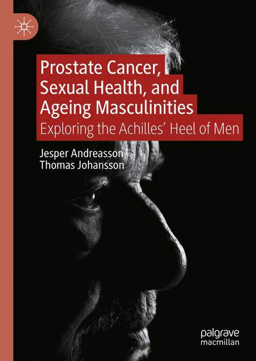 Book cover of Prostate Cancer, Sexual Health, and Ageing Masculinities: Exploring the Achilles' Heel of Men (1st ed. 2024)