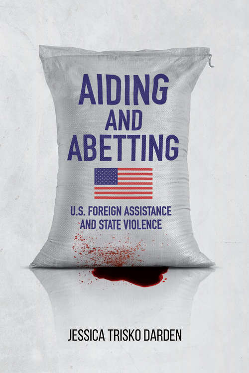 Book cover of Aiding and Abetting: U.S. Foreign Assistance and State Violence