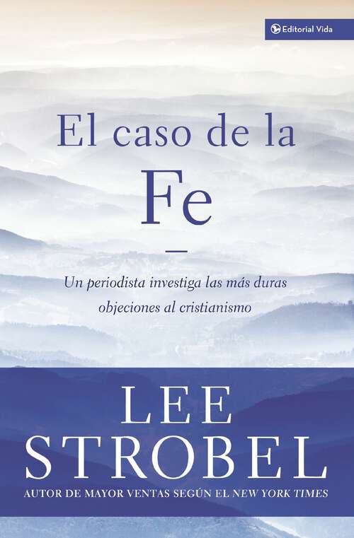 Book cover of El caso de la fe: Un periodista investiga las objeciones más difíciles contra el cristianismo