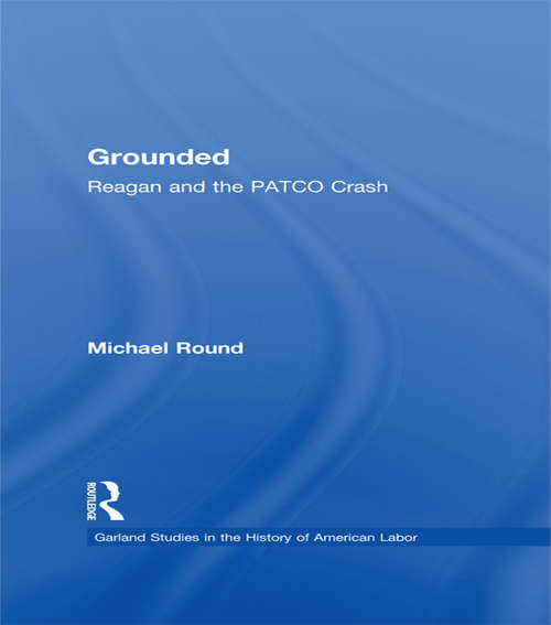 Book cover of Grounded: Reagan and the PATCO Crash (Garland Studies in the History of American Labor)