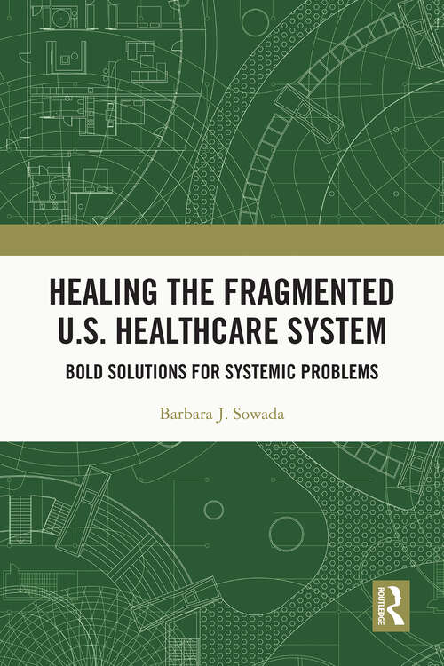 Book cover of Healing the Fragmented U.S. Healthcare System: Bold Solutions for Systemic Problems (1)