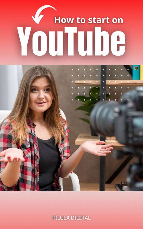 Book cover of How to start on YouTube: Practical tips to make your YouTube channel grow continuously.