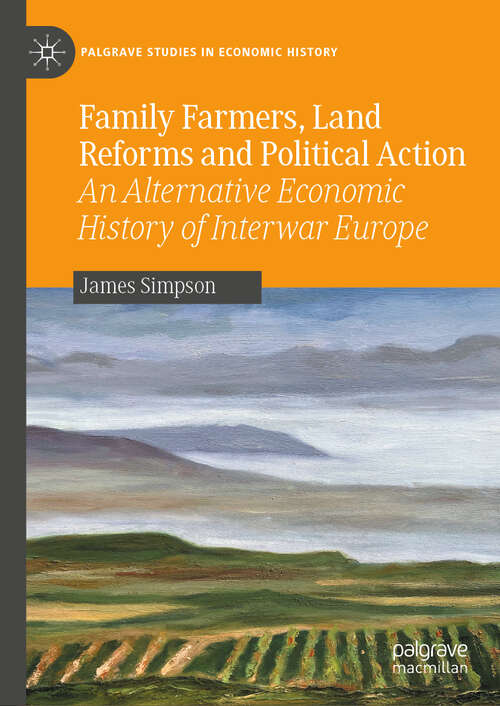 Book cover of Family Farmers, Land Reforms and Political Action: An Alternative Economic History of Interwar Europe (2024) (Palgrave Studies in Economic History)