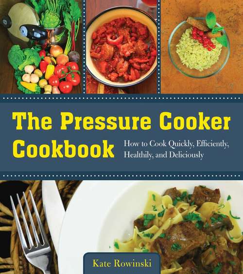 Book cover of The Pressure Cooker Cookbook: How to Cook Quickly, Efficiently, Healthily, and Deliciously