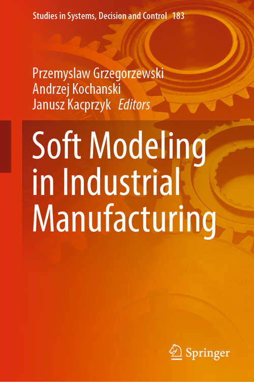 Book cover of Soft Modeling in Industrial Manufacturing (Studies in Systems, Decision and Control #183)
