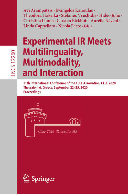 Book cover of Experimental IR Meets Multilinguality, Multimodality, and Interaction: 11th International Conference of the CLEF Association, CLEF 2020, Thessaloniki, Greece, September 22–25, 2020, Proceedings (1st ed. 2020) (Lecture Notes in Computer Science #12260)