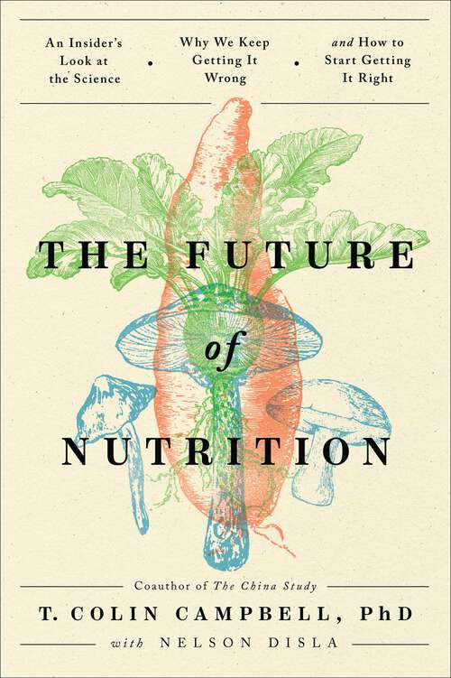 Book cover of The Future of Nutrition: An Insider's Look at the Science, Why We Keep Getting It Wrong, and How to Start Getting It Right