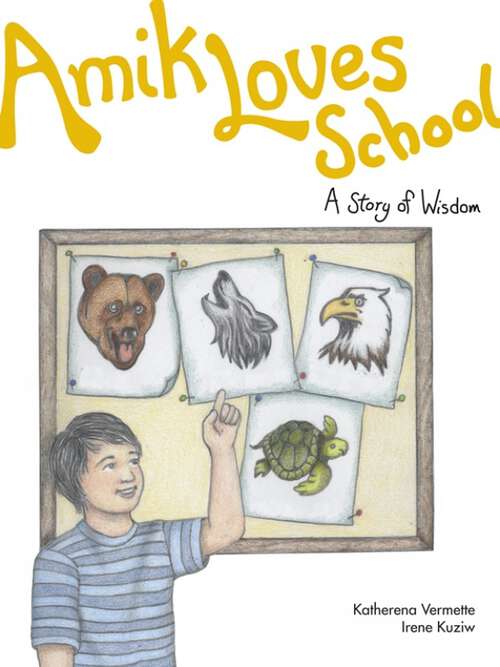 Book cover of Amik Loves School: A Story of Wisdom (The Seven Teachings Stories)