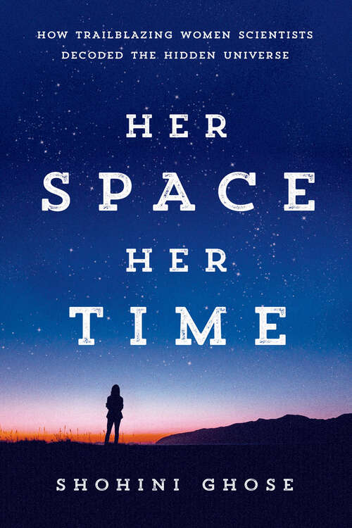 Book cover of Her Space, Her Time: How Trailblazing Women Scientists Decoded the Hidden Universe