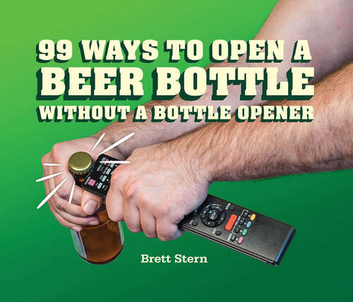 Book cover of 99 Ways to Open a Beer Bottle