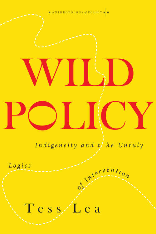 Book cover of Wild Policy: Indigeneity and the Unruly Logics of Intervention (Anthropology of Policy)
