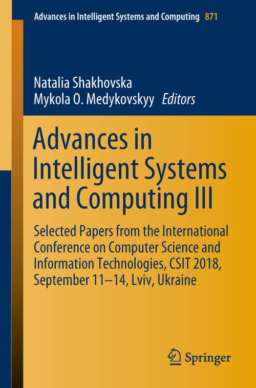 Book cover of Advances in Intelligent Systems and Computing III: Selected Papers from the International Conference on Computer Science and Information Technologies, CSIT 2018, September 11-14, Lviv, Ukraine (1st ed. 2019) (Advances in Intelligent Systems and Computing #871)