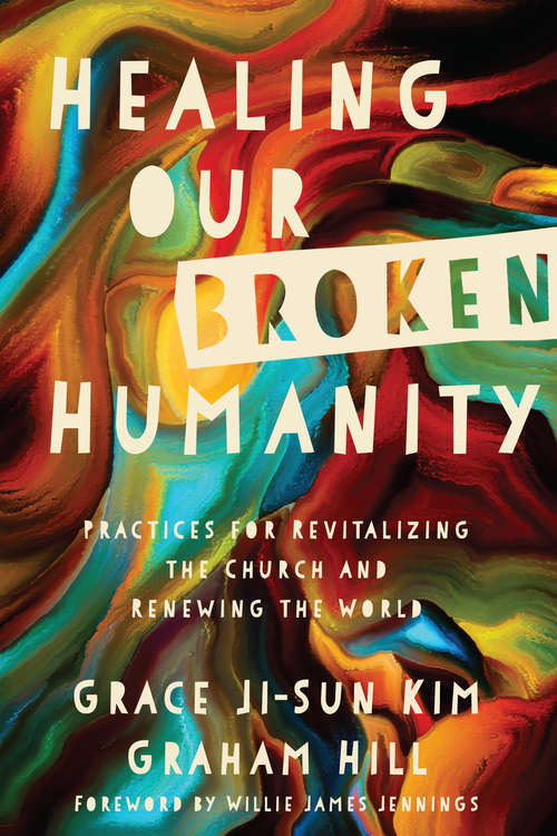 Book cover of Healing Our Broken Humanity: Practices for Revitalizing the Church and Renewing the World