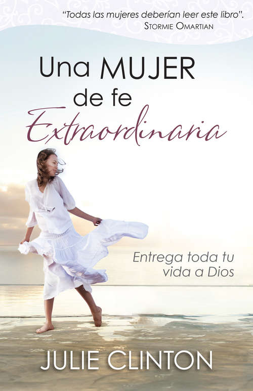 Book cover of Una mujer de fe extraordinaria: Entrega toda tu vida a Dios