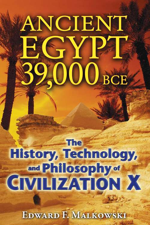 Book cover of Ancient Egypt 39,000 BCE: The History, Technology, and Philosophy of Civilization X